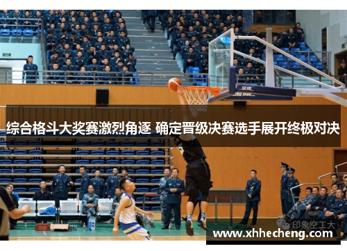 综合格斗大奖赛激烈角逐 确定晋级决赛选手展开终极对决